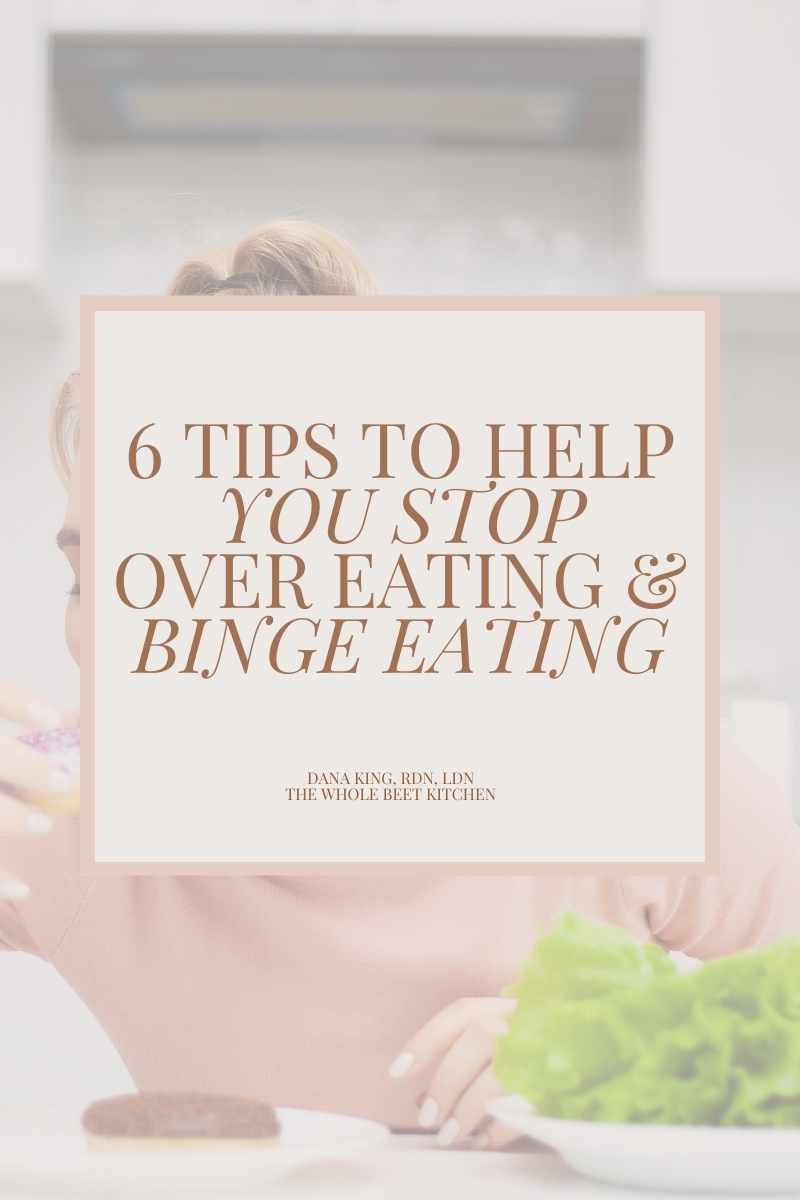 6 Tips To Help You Stop Over Eating & Binge Eating • The Whole Beet Kitchen