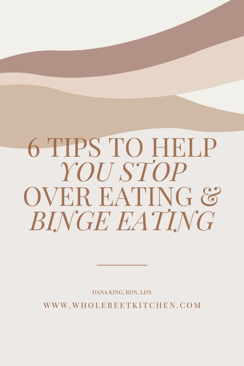 6 Tips To Help You Stop Over Eating & Binge Eating • The Whole Beet Kitchen